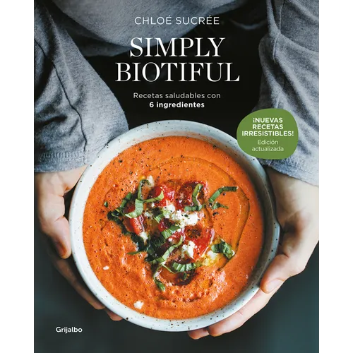 Simply Biotiful: Recetas Saludables Con 6 Ingredientes / Simply Biotiful: Healthy Recipes with Just 6 Ingredients