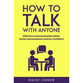 How to Talk with Anyone: Effective Communication Skills, Avoid awkwardness and be Confident