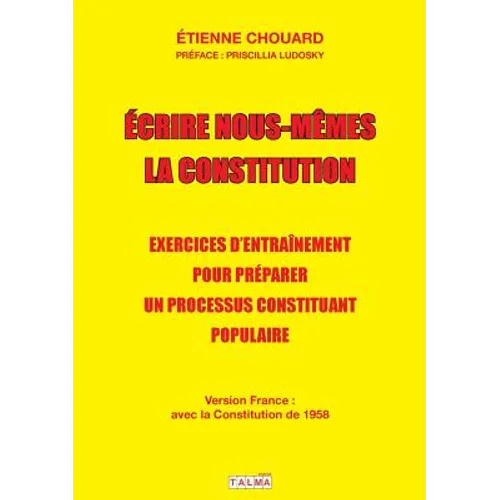 Ecrire nous-mêmes la Constitution (version France): Exercices d'entraînement pour préparer un processus constituant populaire