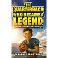 The Quarterback Who Became A Legend: Football Books For Kids 8-12 (Sports Chapter Books)