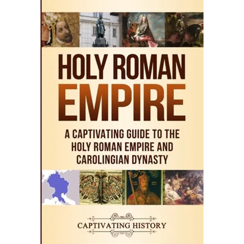 Holy Roman Empire: A Captivating Guide to the Holy Roman Empire and Carolingian Dynasty