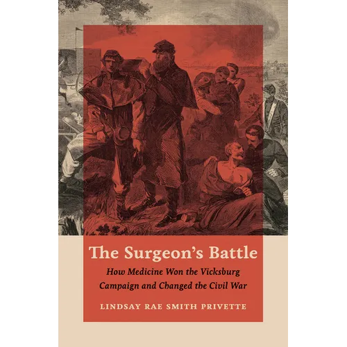 The Surgeon's Battle: How Medicine Won the Vicksburg Campaign and Changed the Civil War