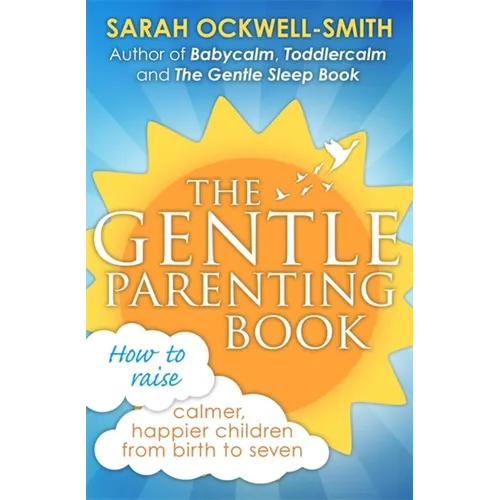The Gentle Parenting Book: How to Raise Calmer, Happier Children from Birth to Seven
