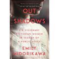 Out of the Shadows: Six Visionary Victorian Women in Search of a Public Voice