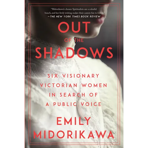 Out of the Shadows: Six Visionary Victorian Women in Search of a Public Voice