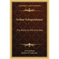 Arthur Schopenhauer: The World As Will And Idea