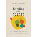 Bonding with God: Attachment Theory and the Psychology of Faith