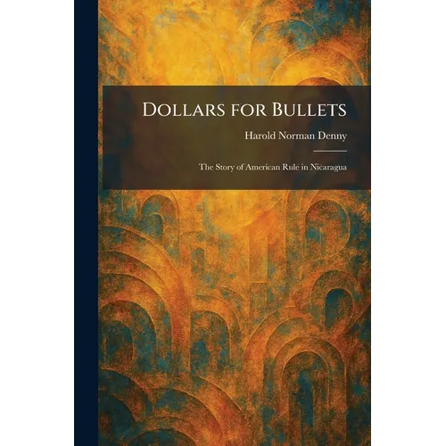 Dollars for Bullets: The Story of American Rule in Nicaragua