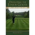 Developing the Junior Golfer: A Guide to Better Golf for Students and Parents