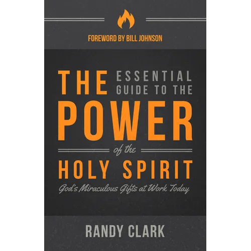 The Essential Guide to the Power of the Holy Spirit: God's Miraculous Gifts at Work Today