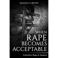 When Rape Becomes Acceptable: Corrective Rape in Jamaica