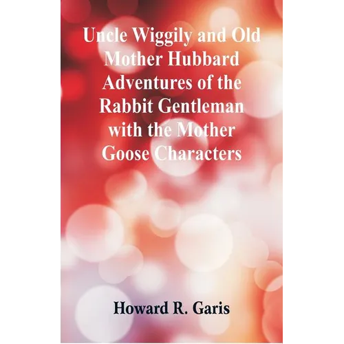 Uncle Wiggily and Old Mother Hubbard Adventures of the Rabbit Gentleman with the Mother Goose Characters