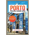 Porto Travel Guide 2023: Your Ultimate Travel Companion For 2023