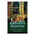 Romanhafte Biografien: Napoleon Bonaparte + Lady Hamilton: Zwei faszinierende Lebensgeschichten