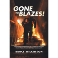 Gone To Blazes!: One Man's Experience As a Firefighter and His Witness to Government Vandalism