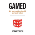 Gamed: Why targets and incentives fail and how to fix them