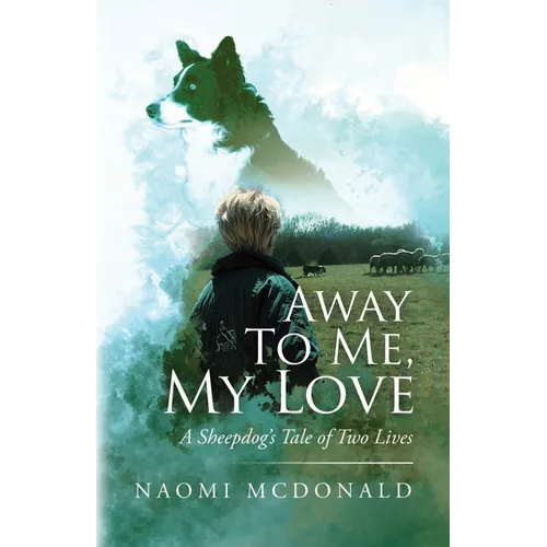 Away To Me, My Love, A Sheepdog's Tale Of Two Lives