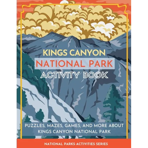 Kings Canyon National Park Activity Book: Puzzles, Mazes, Games, and More About Kings Canyon National Park