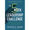 The 5 Week Leadership Challenge: Thirty-Five Action Steps to Becoming the Leader You Were Meant to Be