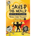 I Saved the World and I'm Only in 4th Grade!: Heroes Under Pressure (Book 3)