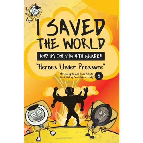 I Saved the World and I'm Only in 4th Grade!: Heroes Under Pressure (Book 3)