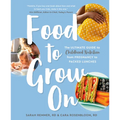 Food to Grow on: The Ultimate Guide to Childhood Nutrition--From Pregnancy to Packed Lunches