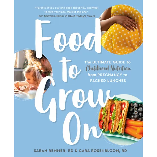 Food to Grow on: The Ultimate Guide to Childhood Nutrition--From Pregnancy to Packed Lunches