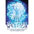 Boundary Warrior: How to Practice Solid Relationship Boundaries to Maximize Your Personal Freedom and Stay in Agreement with God