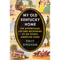 My Old Kentucky Home: The Astonishing Life and Reckoning of an Iconic American Song