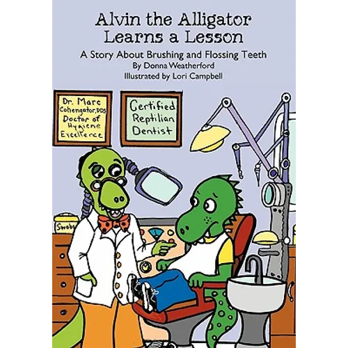 Alvin the Alligator Learns a Lesson: A Story About Brushing and Flossing Teeth