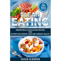 Clean Eating: Irresistible Clean Eating Recipes for Effortless Weight Loss and Vibrant Health