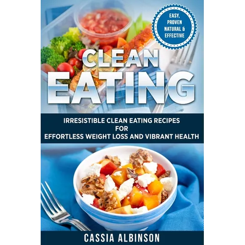 Clean Eating: Irresistible Clean Eating Recipes for Effortless Weight Loss and Vibrant Health