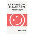 La paradoja de la felicidad: No busques la felicidad si quieres ser feliz