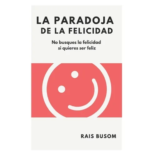 La paradoja de la felicidad: No busques la felicidad si quieres ser feliz