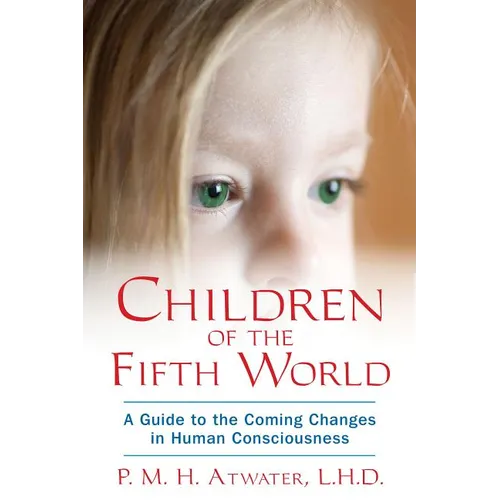 Children of the Fifth World: A Guide to the Coming Changes in Human Consciousness