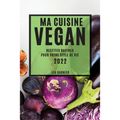 Ma Cuisine Vegan 2022: Recettes Rapides Pour Votre Style de Vie