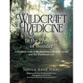 Wildcraft Medicine In the Presence of Wonder: A Practical Guide to the Medicinal Gifts of the Earth, and Her Traditional Lore