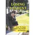 Losing A Parent: How To Cope With The Death Of Parents: The Death Of A Parent