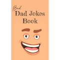 Bad Dad Jokes Book: Terrible Dad Jokes, Funny Fathers Day Jokes, Gag Gifts for Dad
