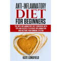 Anti-Inflammatory Diet for Beginners: The Anti-Inflammatory Diet Cookbook with Tips and Recipes to Reduce Inflammation and Restore Your Immune System