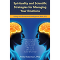 Spirituality and Scientific Strategies for Managing Your Emotions: Using Your Emotional Intelligence Skills, Eq
