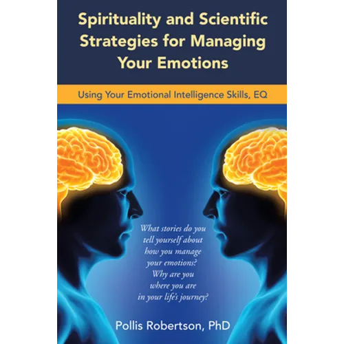 Spirituality and Scientific Strategies for Managing Your Emotions: Using Your Emotional Intelligence Skills, Eq