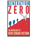 Generation Zero: An Anthology of New Cuban Fiction