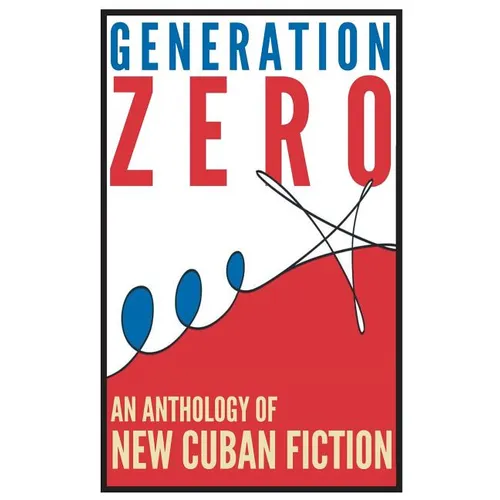 Generation Zero: An Anthology of New Cuban Fiction