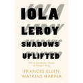 Iola Leroy - Shadows Uplifted: With an Introductory Chapter by George F. Bragg