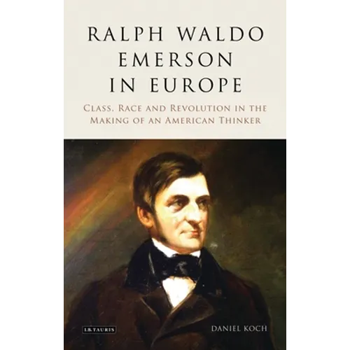 Ralph Waldo Emerson in Europe: Class, Race and Revolution in the Making of an American Thinker