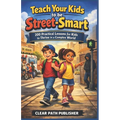 Teach your kids to be Street-smart: 200 Practical Lessons for Kids to Thrive in a Complex World