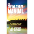 The Divine Three Manual: How to Heal Yourself Safely and Simply Using Earth's Natural Resources