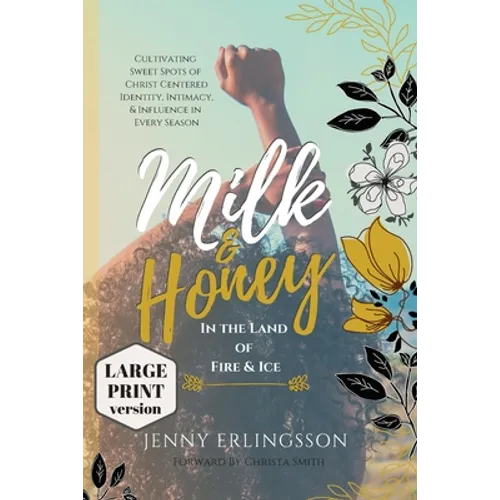 Milk and Honey in the Land of Fire and Ice: Cultivating Sweet Spots of Christ Centered Identity, Intimacy, & Influence in Every Season