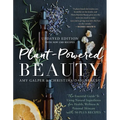Plant-Powered Beauty, Updated Edition: The Essential Guide to Using Natural Ingredients for Health, Wellness, and Personal Skincare (with 50-Plus Reci